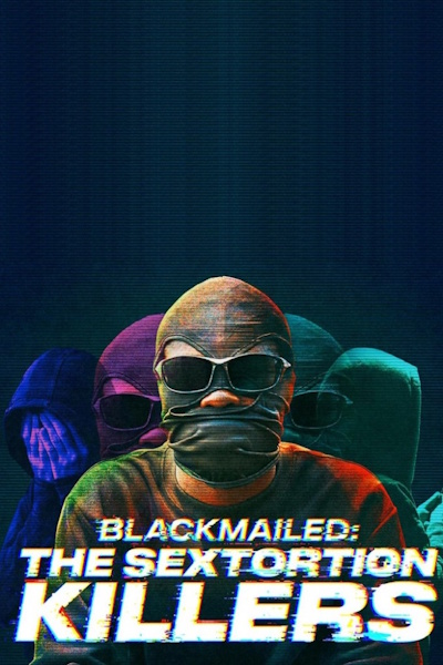 Blackmailed The Sextortion Killers